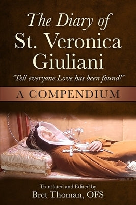 The Diary of St. Veronica Giuliani: A Compendium: "Tell Everyone Love has been found!" by Thoman, Bret