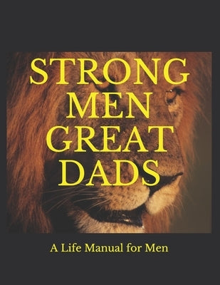 Strong Men Great Dads: A Personal Life Manual For Men by Kukovich, Michael