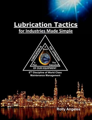 Lubrication Tactics for Industries Made Simple: 8th Discipline of World Class Maintenance Management by Angeles, Rolly