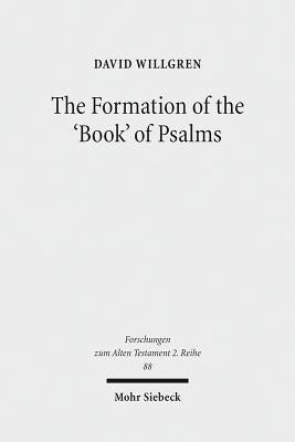 The Formation of the 'Book' of Psalms: Reconsidering the Transmission and Canonization of Psalmody in Light of Material Culture and the Poetics of Ant by Willgren, David
