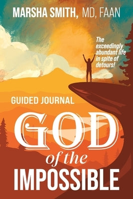 God of the Impossible Guided Journal: The exceedingly abundant life in spite of detours! by Smith, Marsha
