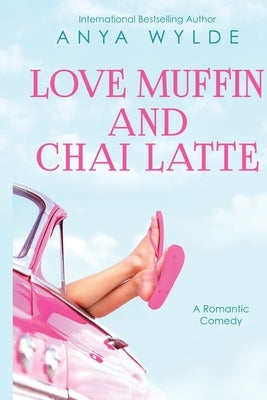 Love Muffin And Chai Latte (A Romantic Comedy) by Wylde, Anya