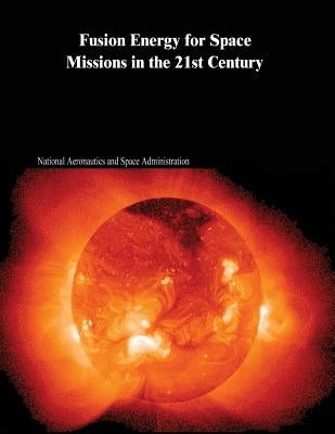Fusion Energy for Space Missions in the 21st Century by Administration, National Aeronautics and