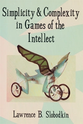 Simplicity and Complexity in Games of the Intellect by Slobodkin, Lawrence B.