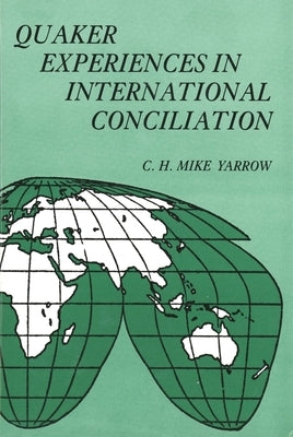 Quaker Experiences in International Conciliation by Yarrow, C. H. Mike