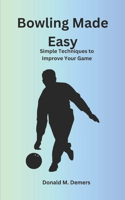 Bowling Made Easy: Simple Techniques to Improve Your Game by DeMers, Donald