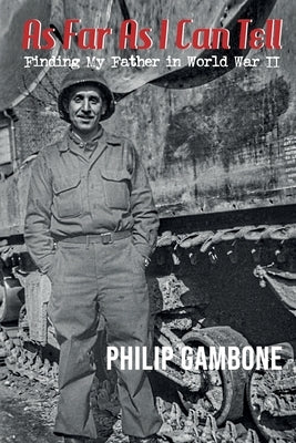 As Far As I Can Tell: Finding My Father in World War II by Gambone, Philip