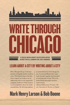 Write Through Chicago: Learn About a City by Writing About a City by Boone, Bob