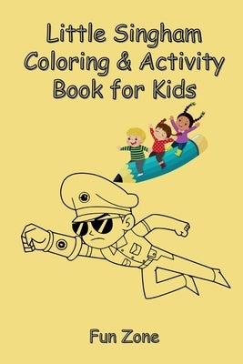 Little Singham Coloring and Activity Book for Kids: Fun activity Book to develop & engage kids to do gadget free Activities by Fun Zone