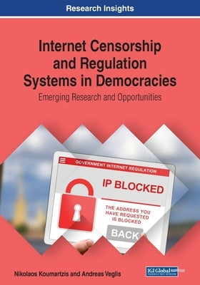Internet Censorship and Regulation Systems in Democracies: Emerging Research and Opportunities by Koumartzis, Nikolaos