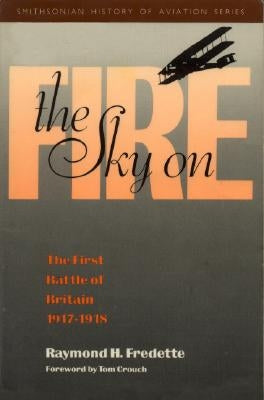 The Sky on Fire: The First Battle of Britain, 1917-1918 by Fredette, Raymond H.