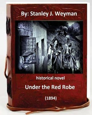 Under the Red Robe (1894) ( historical NOVEL ) by: Stanley J. Weyman by Weyman, Stanley J.