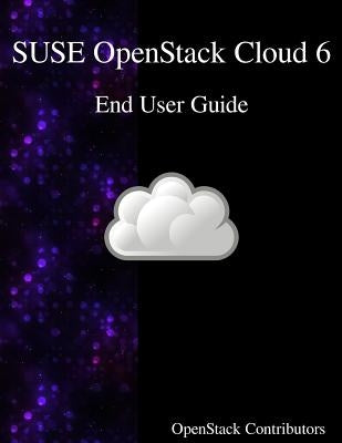 SUSE OpenStack Cloud 6 - End User Guide by Contributors, Openstack
