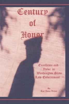 Century of Honor: Excellence and Valor in Washington State Law Enforcement by Victor, Rae Anna