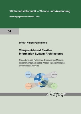 Viewpoint-Based Flexible Information System Architectures: Procedure and Reference Engineering Models, Recommendation-Based Model Transformations and by Panfilenko, Dmitri Valeri