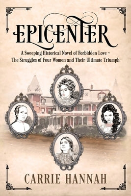 Epicenter: A Sweeping Historical Novel of Forbidden Love The Struggles of Four Women and Their Ultimate Triumph by Hannah, Carrie