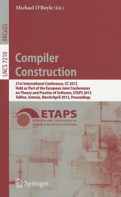 Compiler Construction: 21st International Conference, CC 2012, Held as Part of the European Joint Conferences on Theory and Practice of Software, ETAP by O'Boyle, Michael