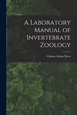 A Laboratory Manual of Invertebrate Zoology by Drew, Gilman Arthur