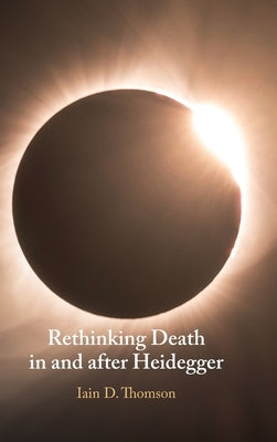Rethinking Death in and after Heidegger by Thomson, Iain D.