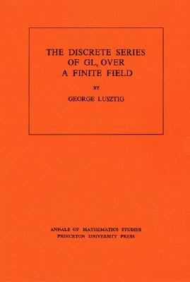 Discrete Series of Gln Over a Finite Field by Lusztig, George
