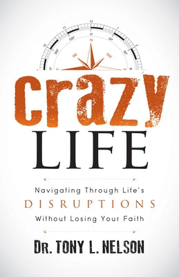 Crazy Life: Navigating Through Life's Disruptions Without Losing Your Faith by Nelson, Tony L.