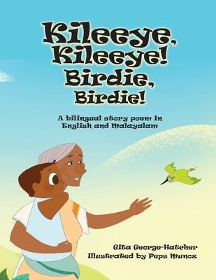 Kileeye, Kileeye! Birdie, Birdie!: A bilingual story poem In English and Malayalam by George-Hatcher, Gita