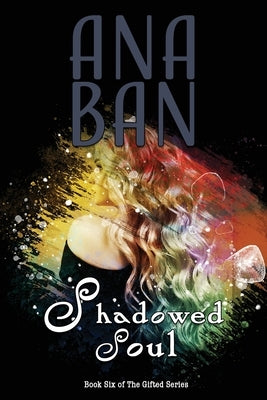 Shadowed Soul: Book Six of The Gifted Series by Ban, Ana
