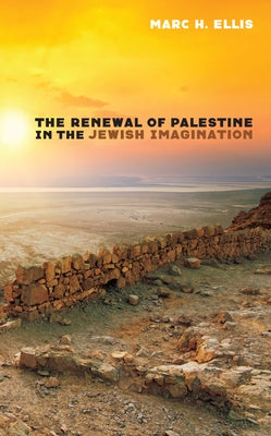 The Renewal of Palestine in the Jewish Imagination by Ellis, Marc H.