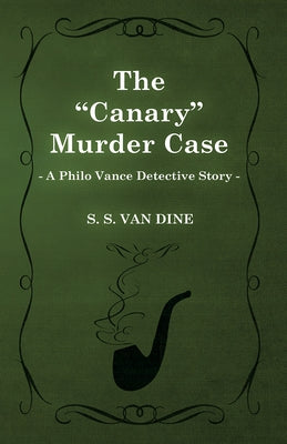 The Canary Murder Case (a Philo Vance Detective Story) by Dine, S. S. Van