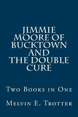 Jimmie Moore of Bucktown and The Double Cure: Two Books in One by Trotter, Melvin E.