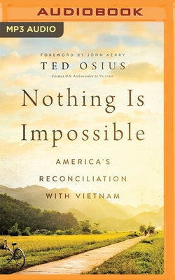 Nothing Is Impossible: America's Reconciliation with Vietnam by Osius, Ted