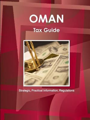 Oman Tax Guide - Strategic, Practical Information, Regulations by Ibp, Inc