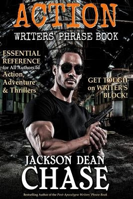Action Writers' Phrase Book: Essential Reference for All Authors of Action, Adventure & Thrillers by Chase, Jackson Dean