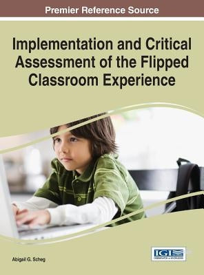 Implementation and Critical Assessment of the Flipped Classroom Experience by Scheg, Abigail G.