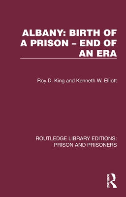 Albany: Birth of a Prison - End of an Era by King, Roy D.