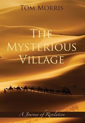 The Mysterious Village: A Journey of Revelation by Morris, Tom