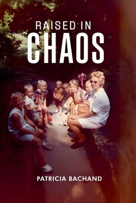 Raised In Chaos by Bachand, Patricia