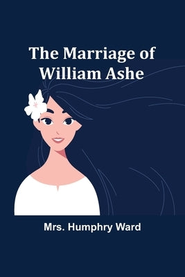 The Marriage of William Ashe by Humphry Ward
