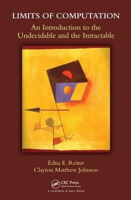 Limits of Computation: An Introduction to the Undecidable and the Intractable by Reiter, Edna E.