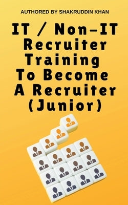 IT / Non-IT Recruiter Training To Become A Recruiter (Junior) by Khan, Shakruddin