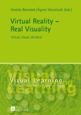 Virtual Reality - Real Visuality: Virtual, Visual, Veridical by Benedek, András