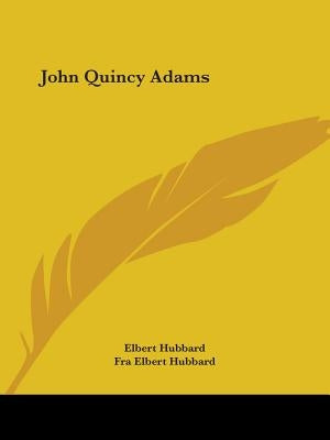 John Quincy Adams by Hubbard, Elbert
