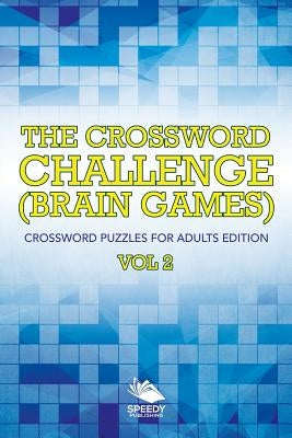 The Crossword Challenge (Brain Games) Vol 2: Crossword Puzzles For Adults Edition by Speedy Publishing LLC