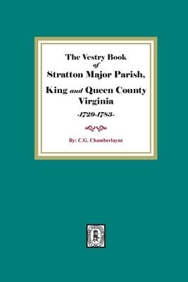 The Vestry Book of Stratton Major Parish, King and Queen County, Virginia, 1729-1783 by Chamberlayne, Churchill Gibson