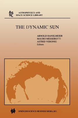 The Dynamic Sun: Proceedings of the Summerschool and Workshop Held at the Solar Observatory, Kanzelhöhe, Kärnten, Austria, August 30-September 10, 199 by Hanslmeier, A.