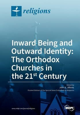 Inward Being and Outward Identity: The Orthodox Churches in the 21st Century by Jillions, John a.
