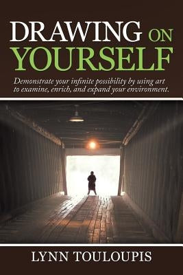 Drawing on Yourself: Demonstrate Your Infinite Possibility by Using Art to Examine, Enrich, and Expand Your Environment. by Touloupis, Lynn