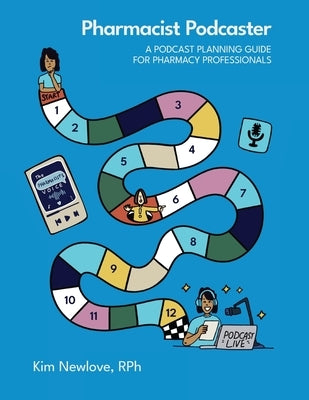 Pharmacist Podcaster: A Podcast Planning Guide for Pharmacy Professionals by Newlove, Kim
