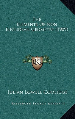 The Elements Of Non Euclidean Geometry (1909) by Coolidge, Julian Lowell