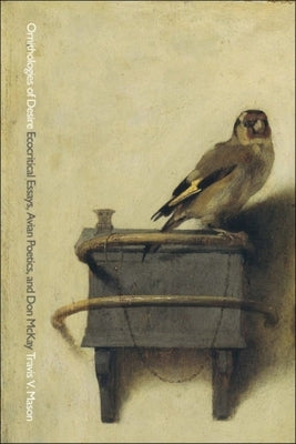 Ornithologies of Desire: Ecocritical Essays, Avian Poetics, and Don McKay by Mason, Travis V.